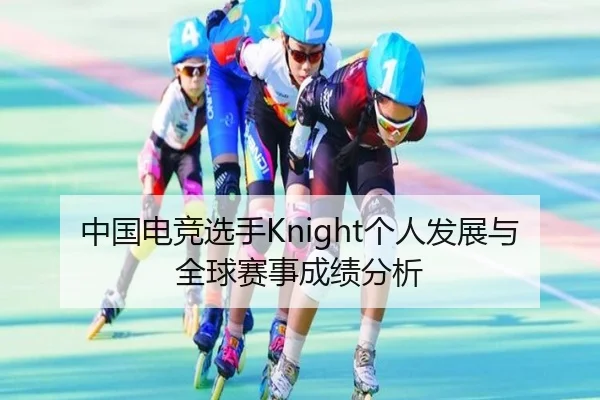 中国电竞选手Knight个人发展与全球赛事成绩分析